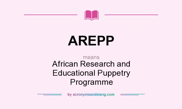 What does AREPP mean? It stands for African Research and Educational Puppetry Programme