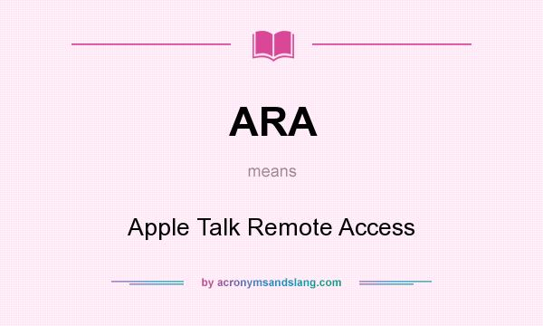What does ARA mean? It stands for Apple Talk Remote Access