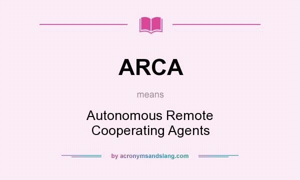 What does ARCA mean? It stands for Autonomous Remote Cooperating Agents