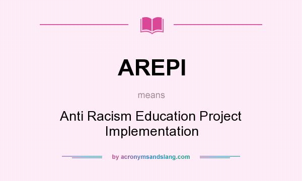 What does AREPI mean? It stands for Anti Racism Education Project Implementation