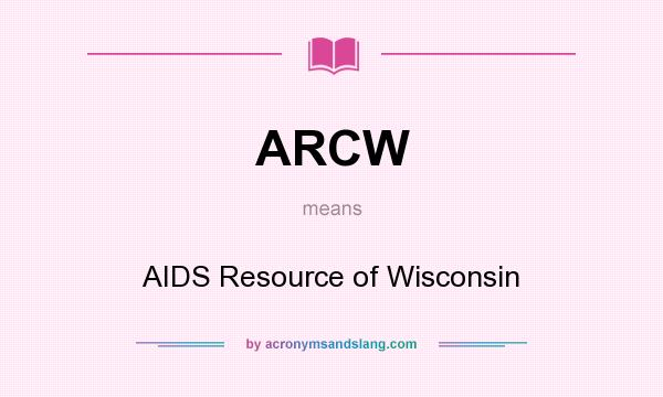 What does ARCW mean? It stands for AIDS Resource of Wisconsin