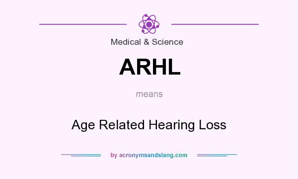 What does ARHL mean? It stands for Age Related Hearing Loss