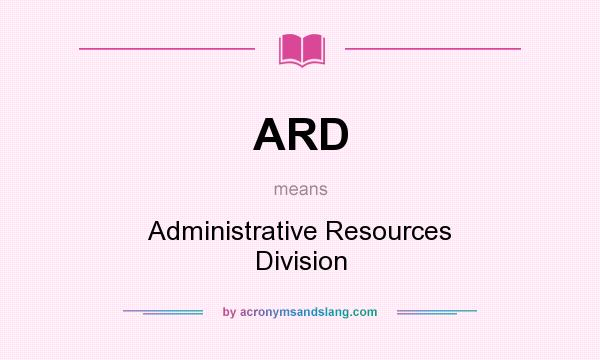 What does ARD mean? It stands for Administrative Resources Division