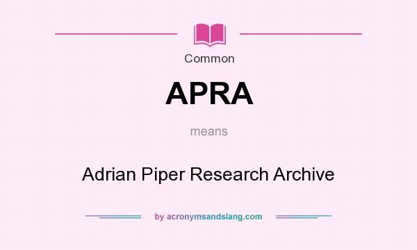 What does APRA mean? It stands for Adrian Piper Research Archive