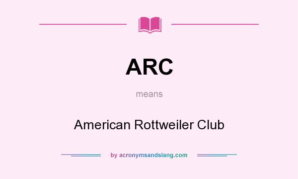 What does ARC mean? It stands for American Rottweiler Club