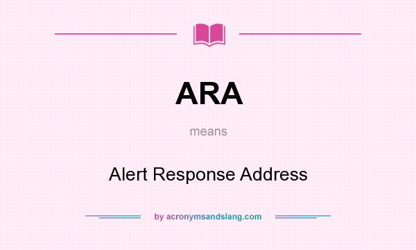 What does ARA mean? It stands for Alert Response Address