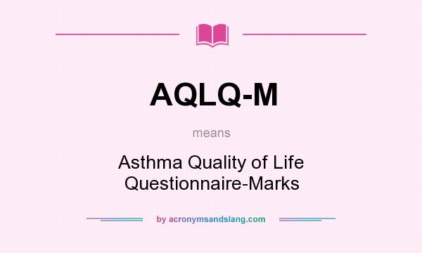 What does AQLQ-M mean? It stands for Asthma Quality of Life Questionnaire-Marks