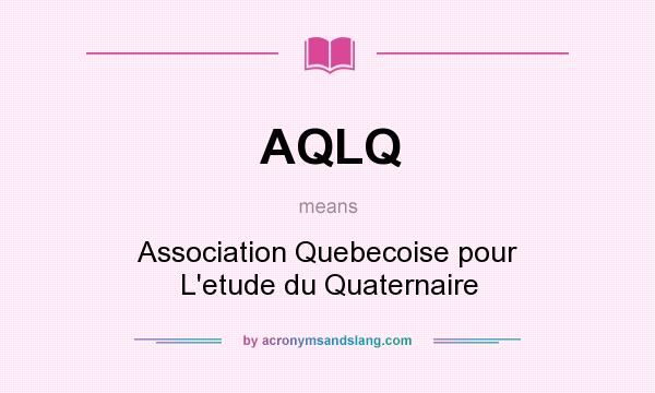 What does AQLQ mean? It stands for Association Quebecoise pour L`etude du Quaternaire