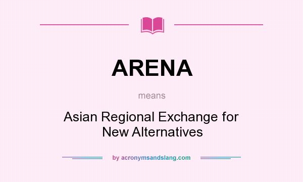 What does ARENA mean? It stands for Asian Regional Exchange for New Alternatives