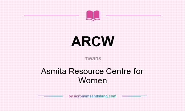 What does ARCW mean? It stands for Asmita Resource Centre for Women