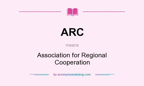What does ARC mean? It stands for Association for Regional Cooperation