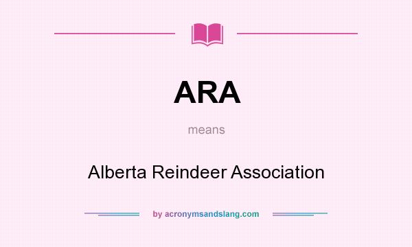 What does ARA mean? It stands for Alberta Reindeer Association