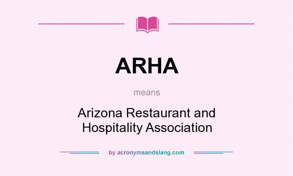 What does ARHA mean? It stands for Arizona Restaurant and Hospitality Association