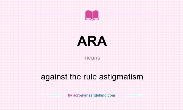 What does ARA mean? It stands for against the rule astigmatism