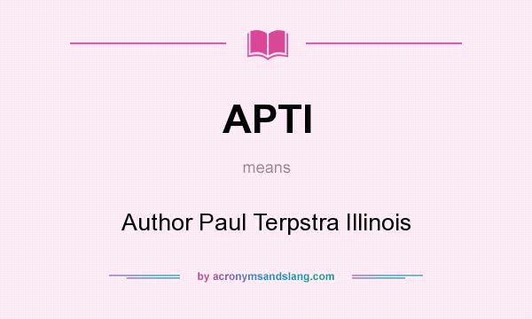 What does APTI mean? It stands for Author Paul Terpstra Illinois