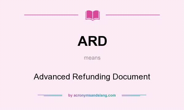 What does ARD mean? It stands for Advanced Refunding Document
