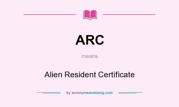 What does ARC mean? It stands for Alien Resident Certificate