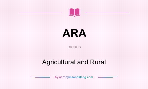What does ARA mean? It stands for Agricultural and Rural