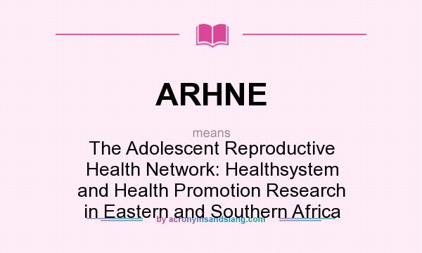 What does ARHNE mean? It stands for The Adolescent Reproductive Health Network: Healthsystem and Health Promotion Research in Eastern and Southern Africa