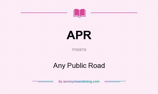 What does APR mean? It stands for Any Public Road