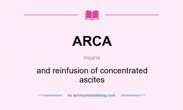 What does ARCA mean? It stands for and reinfusion of concentrated ascites