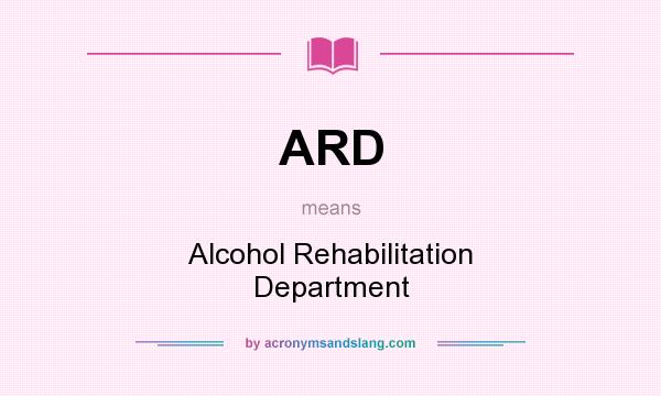 What does ARD mean? It stands for Alcohol Rehabilitation Department