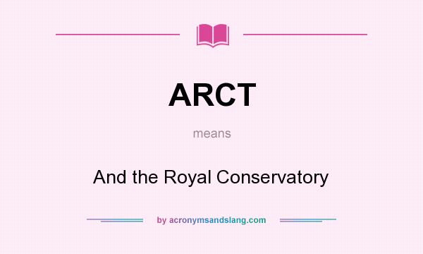 What does ARCT mean? It stands for And the Royal Conservatory