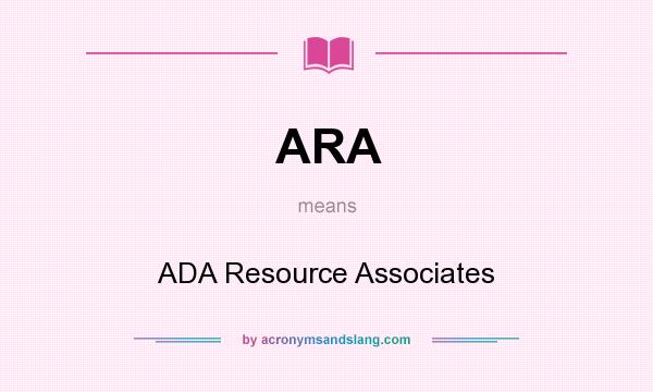 What does ARA mean? It stands for ADA Resource Associates