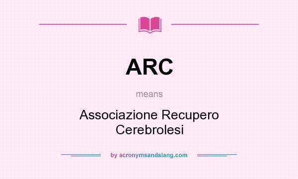 What does ARC mean? It stands for Associazione Recupero Cerebrolesi