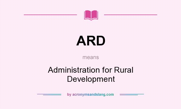 What does ARD mean? It stands for Administration for Rural Development