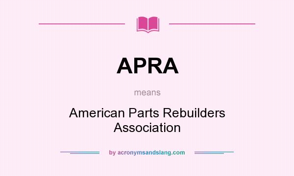 What does APRA mean? It stands for American Parts Rebuilders Association