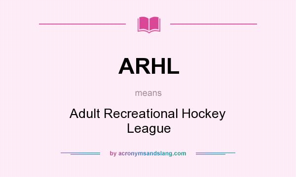 What does ARHL mean? It stands for Adult Recreational Hockey League