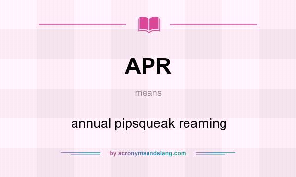 What does APR mean? It stands for annual pipsqueak reaming