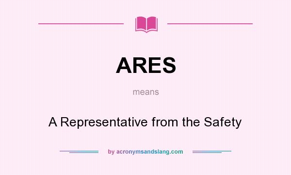 What does ARES mean? It stands for A Representative from the Safety