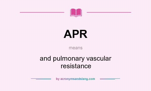 What does APR mean? It stands for and pulmonary vascular resistance