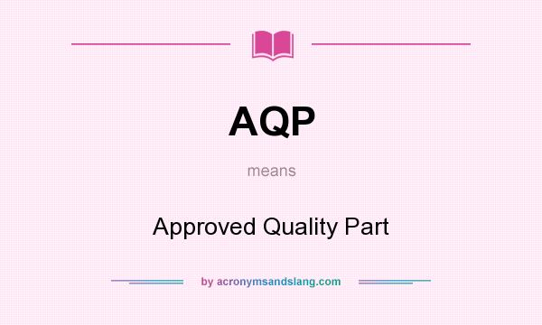 What does AQP mean? It stands for Approved Quality Part