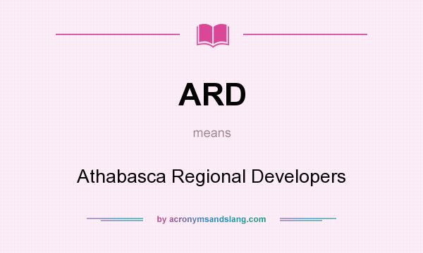 What does ARD mean? It stands for Athabasca Regional Developers
