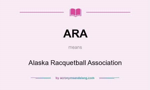 What does ARA mean? It stands for Alaska Racquetball Association