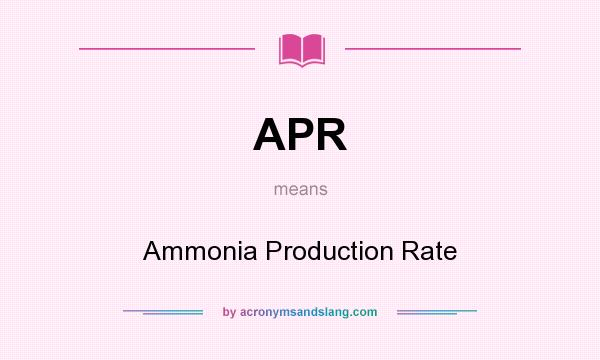 What does APR mean? It stands for Ammonia Production Rate