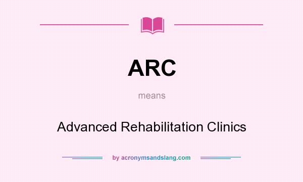 What does ARC mean? It stands for Advanced Rehabilitation Clinics