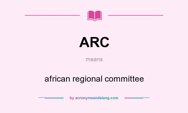 What does ARC mean? It stands for african regional committee