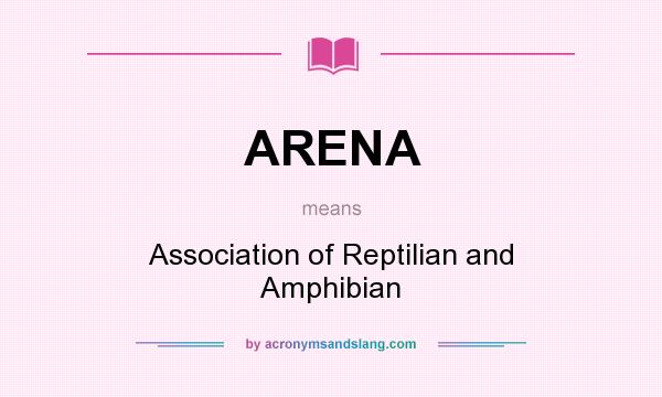 What does ARENA mean? It stands for Association of Reptilian and Amphibian