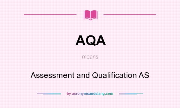 What does AQA mean? It stands for Assessment and Qualification AS