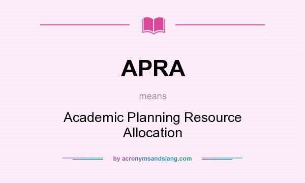What does APRA mean? It stands for Academic Planning Resource Allocation