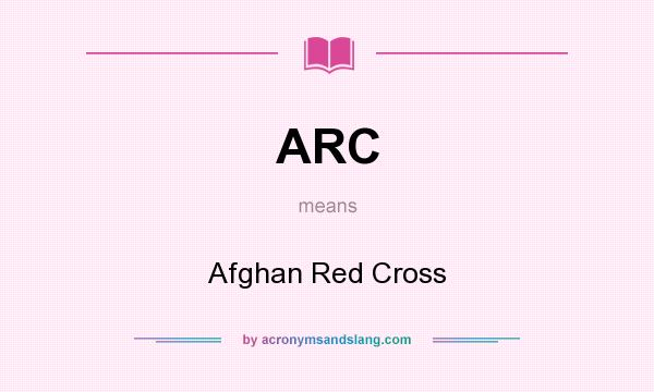 What does ARC mean? It stands for Afghan Red Cross