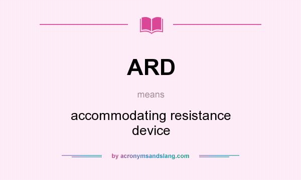 What does ARD mean? It stands for accommodating resistance device