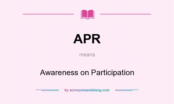 What does APR mean? It stands for Awareness on Participation