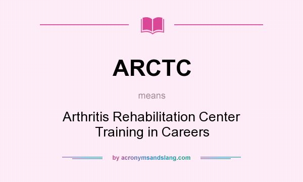 What does ARCTC mean? It stands for Arthritis Rehabilitation Center Training in Careers