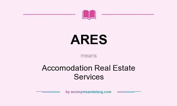 What does ARES mean? It stands for Accomodation Real Estate Services