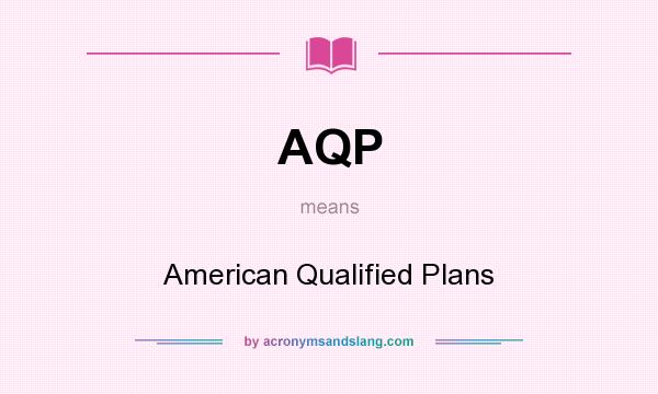 What does AQP mean? It stands for American Qualified Plans